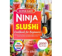 Ninja Slushi Cookbook for Beginners: Effortless Frozen Blends and Creamy Frappés to Craft Vibrant Drinks, Smoothies, and Spiked Delights at Home