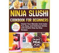 Ninja Slushi Cookbook for Beginners: Master Your Blender And make Fun, Easy, and Delicious Drinks with Simple Step-by-Step Recipes