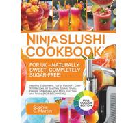 Ninja SLUSHi Cookbook for UK - Naturally Sweet, Completely Sugar-Free!: Healthy Enjoyment, Full of Flavour - Over 100 Recipes for Slushies, Spiked ... More Incl. Tips and Tricks [FOR BEGINNERS]