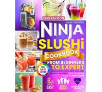 Ninja Slushi Cookbook from Beginners to Expert: Effortless Ninja Slushi Cookbook: 100+ Frozen Drink Easy Recipes to End Kitchen Frustration Create Fantastic Drinks for Kids, Parties & Healthy Living