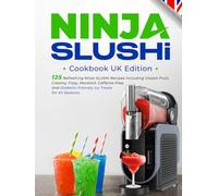 Ninja SLUSHi Cookbook UK Edition: 125 Refreshing Ninja SLUSHi Recipes Including Classic Fruit, Creamy, Fizzy, Mocktail, Caffeine-Free, and Diabetic-Friendly Icy Treats for All Seasons