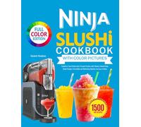 Ninja Slushi Cookbook with Color Pictures: Transform Your Kitchen into A Frozen Paradise with Vibrant, Colorful Ninja Slushi Recipes | Irresistible and Refreshing Slushies Are Easy to Make