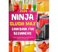 NINJA SLUSHI MAX COOKBOOK FOR BEGINNERS: Creative and Refreshing Frozen Recipes To Elevate Your Home Bar