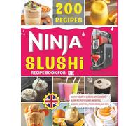Ninja Slushi Recipe Book for UK: Master the Art of Blending With 200 Ninja Slushi Recipes to Create Irresistible Slushies, Smoothies, Frozen Drinks.
