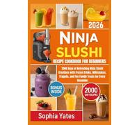 Ninja Slushi Recipe Cookbook for Beginners 2026: 2000 Days of Refreshing Ninja Slushi Creations with Frozen Drinks, Milkshakes, Frappés, and Fun Family Treats for Every Occasion