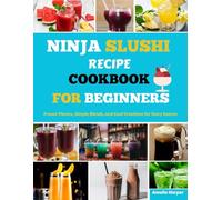 NINJA SLUSHI RECIPE COOKBOOK FOR BEGINNERS: Frozen Flavors, Simple Blends, and Cool Creations for Every Season