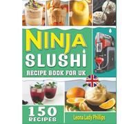 Ninja Slushi Recipes Book For UK: 150 Easy & Refreshing UK-Inspired Slushi, Milkshake, Frozen Juice & Frappe Recipes to Master Your Ninja Slushi Machine at Home