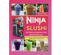 Ninja Slushi Recipes Cookbook for Beginners 2025: Enjoy Healthy and Refreshing Homemade Frozen Treats with Easy Tips