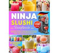 Ninja SLUSHi Rezeptbuch: +198 Eisgekühlte Getränke für heiße Tage und coole Momente. Von Slushies, Cocktails und Milchshakes bis zu cremigen Frappés - ... zuhause zubereitet! Mit Nährwert & Tipps