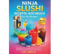 Ninja Slushi Rezepte-Kochbuch für Anfänger: Einfache, erfrischende und nahrhafte Slushie-Rezepte für jeden Geschmack