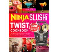 Ninja Slushi Twists Cookbook: Over 300 Creative Dual-Vessel Recipes for Classic Sodas, Alcoholic Cocktails, Creamy Desserts, Exotic Fruits, Seasonal ... Morning Energizers, Barista Blends and More