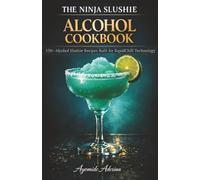 Ninja Slushie Alcohol Cookbook: 150+ Alcohol Slushie Recipes Built for RapidChill Technology Freeze Science, Batch Scaling, Seasonal Cocktails & Pro Troubleshooting for Perfect Results Every Time