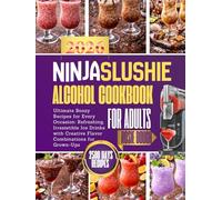 Ninja Slushie Alcohol Cookbook for Adults: Ultimate Boozy Recipes for Every Occasion: Refreshing, Irresistible Ice Drinks with Creative Flavor Combinations for Grown-Ups