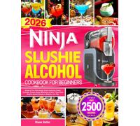 Ninja Slushie Alcohol Cookbook for Beginners: Simple & Fun Party-Ready Drinks Featuring Frozen Cocktails, Creamy Boozy Milkshakes & More | Easy Ninja Slushie Alcohol Recipes to Brighten Your Day