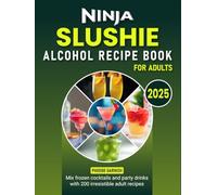 Ninja Slushie Alcohol Recipe Book for Adults 2025: Mix frozen cocktails and party drinks with 200 irresistible adult recipes
