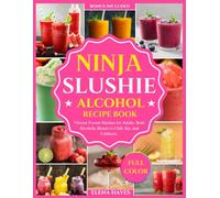 NINJA SLUSHIE ALCOHOL RECIPE BOOK: Vibrant Frozen Slushies for Adults: Bold Alcoholic Blends to Chill, Sip, and Celebrate.