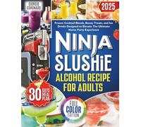 NINJA SLUSHIE ALCOHOL RECIPE FOR ADULTS 2025: Frozen Cocktail Blends, Boozy Treats, and Icy Drinks Tailored for the Ultimate Home Party Experience