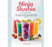 NINJA SLUSHIE COOKBOOK: 120+ Ice-Cold Blends, Mocktails, Frappés & Party Freezes Made Easy