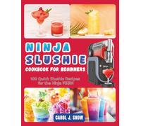 NINJA SLUSHIE COOKBOOK FOR BEGINNERS: 100 Quick Slushie Recipes for the Ninja FS301