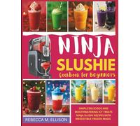 Ninja Slushie Cookbook for Beginners: Simple Delicious And Mouthwatering Icy Treats Ninja Slushi Recipes With Irresistible Frozen Magic. Ninja Slushy Maker Recipe Book.