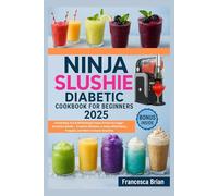 Ninja Slushie Diabetic Cookbook for Beginners 2025: Irresistibly Fun & Refreshing Frozen Drinks for Sugar-Sensitive Adults - Creative Slushies, Creamy Milkshakes, Frappés, and More to Savor Anytime