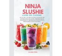 Ninja Slushie LIVRE DE CUISINE: Plus de 120 recettes faciles de cocktails glacés, mocktails, frappés et boissons festives à préparer sans effort.