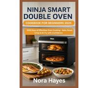 Ninja smart double oven Cookbook for beginners 2025: 2000 Days of Effortless Oven Cooking - Bake, Roast, Crisp & Air Fry with Confidence
