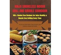Ninja Smokeless Indoor Grill and Griddle Cookbook: 100+ Smoke-Free & Flavorful Recipes for Juicy, Healthy, and Hassle-Free Grilling Every Time