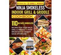 Ninja Smokeless Indoor Grill & Griddle Cookbook: 110+ Easy, Smokeless Recipes for Your Ninja Grill & Griddle - From Breakfast to Dessert Made Effortless