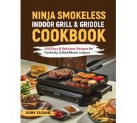 Ninja Smokeless Indoor Grill & Griddle Cookbook: 150 Easy & Delicious Recipes for Perfectly Grilled Meals Indoors