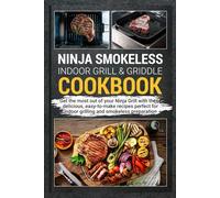 Ninja Smokeless Indoor Grill & Griddle Cookbook: Get the most out of your Ninja Grill with these delicious, easy-to-make recipes perfect for indoor grilling and smokeless preparation