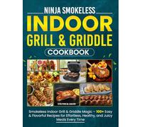 Ninja Smokeless Indoor Grill & Griddle Cookbook: Smokeless Indoor Grill & Griddle Magic - 100+ Easy & Flavorful Recipes for Effortless, Healthy, and Juicy Meals Every Time