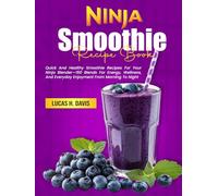 Ninja Smoothie Recipe Book: Quick And Healthy Smoothie Recipes For Your Ninja Blender-150 Blends For Energy, Wellness, And Everyday Enjoyment From Morning To Night