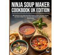 Ninja Soup Maker Cookbook UK Edition: 110+ Delicious & Easy Ninja Soup Maker Recipes to Warm Your Heart, Nourish Your Body & Delight Your Taste Buds with Authentic UK Ingredients & Measurements