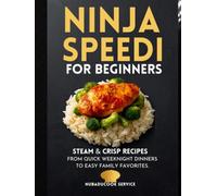 Ninja Speedi Cookbook for Beginners: Steam & Crisp Recipes for Everyday Meals, From Quick Weeknight Dinners to Easy Family Favorites
