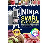 Ninja Swirl By Creami Cookbook for Beginners: Discover Endless Swirls With Soft Serve And Classic Scoop Ice Cream, Fruit Whip, Yogurt, Gelato, Sorbet, & Milkshake Frozen Desserts | Full Color Edition