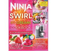 Ninja Swirl by CREAMi Cookbook for Beginners: Easy Recipes for Guilt-Free Ice Cream, Sorbet, Milkshakes & More Using the Ninja Swirl Function