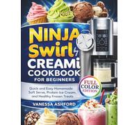 Ninja Swirl by CREAMi Cookbook for Beginners: Quick and Easy Homemade Soft Serve, Protein Ice Cream, and Healthy Frozen Treats