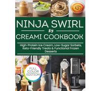 NINJA SWIRL BY CREAMI COOKBOOK: High-Protein Ice Cream, Low-Sugar Sorbets, Keto-Friendly Treats & Functional Frozen Desserts