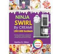 Ninja Swirl by Creami Low-Carb Kochbuch: Köstliche, proteinreiche, zuckerfreie und Keto-Desserts - einfach zubereitet für schnellen, gesunden Genuss zu Hause