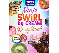 Ninja Swirl by CREAMi Rezeptbuch: Mit vielen leckeren Rezepten für Ihre Ninja Eismaschine | ideal zu jeder Jahreszeit | Inkl. Bonus