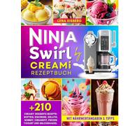 Ninja Swirl by CREAMi Rezeptbuch: Über 210 Creamy Desserts Rezepte für die ganze Familie: Softeis, Eiscreme, Gelato, Sorbet, CreamiFit, Frozen Yogurt und Milchshakes. Mit Nährwertangaben & Tipps