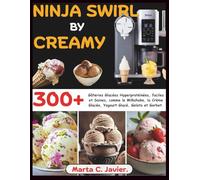 Ninja Swirl Creamy: 300+ Gâteries Glacées Hyperprotéinées, faciles et Saines, comme le Milkshake, la Crème Glacée, Yogourt Glacé, Gelato et Gorbet.