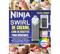 Ninja Swirl de Creami, livre de recettes pour débutants: Comment préparer de délicieuses recettes de crème glacée molle maison et des friandises glacées créatives