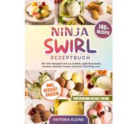Ninja Swirl Rezeptbuch: Mit 140+ Rezepten mit u.a. Softeis, Light-Eiscremes, Sorbets, Gelatos, Frozen Custard, Fruit Whip uvm.