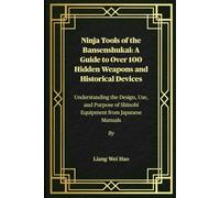 Ninja Tools of the Bansenshukai: A Guide to Over 100 Hidden Weapons and Historical Devices: Understanding the Design, Use, and Purpose of Shinobi Equipment from Japanese Manuals