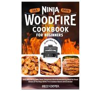 Ninja Woodfire Cookbook for Beginners: 365 Days to Grill, BBQ, Air Fry, Bake, Roast, Dehydrate & Broil Mouthwatering Meals for Proud Owners of The ... Grill & Smoker | Including 30-Day Meal Plan.