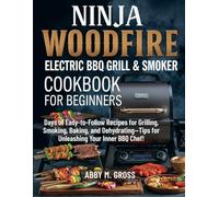 NINJA WOODFIRE ELECTRIC BBQ GRILL & SMOKER COOKBOOK FOR BEGINNERS: Days of Easy-to-Follow Recipes for Grilling, Smoking, Baking, and Dehydrating-Tips for Unleashing Your Inner BBQ Chef!