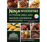 Ninja Woodfire Outdoor Grill And Smoker Cookbook For Beginners: Easy Step-by-Step Recipes to Master Outdoor Cooking