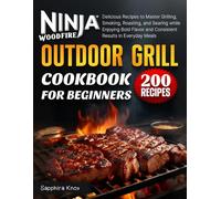 Ninja Woodfire Outdoor Grill Cookbook for Beginners: 200 Delicious Recipes to Master Grilling, Smoking, Roasting, and Searing while Enjoying Bold Flavor and Consistent Results in Everyday Meals